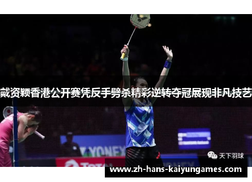 戴资颖香港公开赛凭反手劈杀精彩逆转夺冠展现非凡技艺