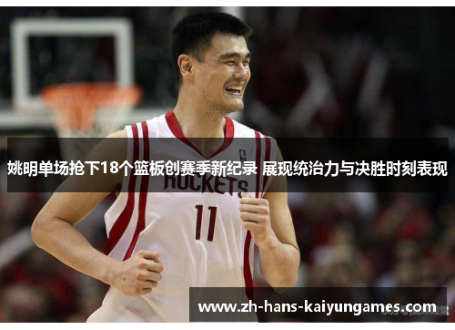 姚明单场抢下18个篮板创赛季新纪录 展现统治力与决胜时刻表现