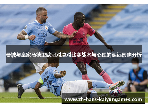 曼城与皇家马德里欧冠对决对比赛战术与心理的深远影响分析