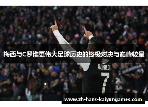 梅西与C罗谁更伟大足球历史的终极对决与巅峰较量