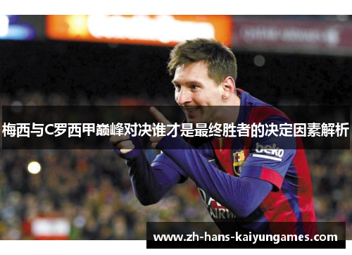 梅西与C罗西甲巅峰对决谁才是最终胜者的决定因素解析
