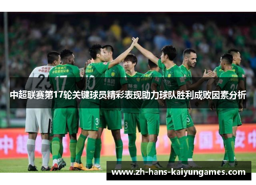 中超联赛第17轮关键球员精彩表现助力球队胜利成败因素分析