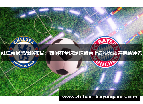 拜仁慕尼黑战略布局：如何在全球足球舞台上赢得荣耀并持续领先
