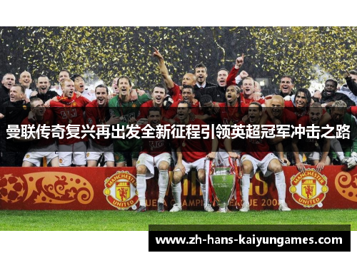 曼联传奇复兴再出发全新征程引领英超冠军冲击之路