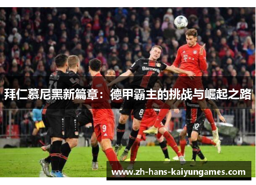 拜仁慕尼黑新篇章：德甲霸主的挑战与崛起之路