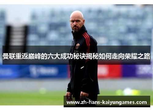 曼联重返巅峰的六大成功秘诀揭秘如何走向荣耀之路