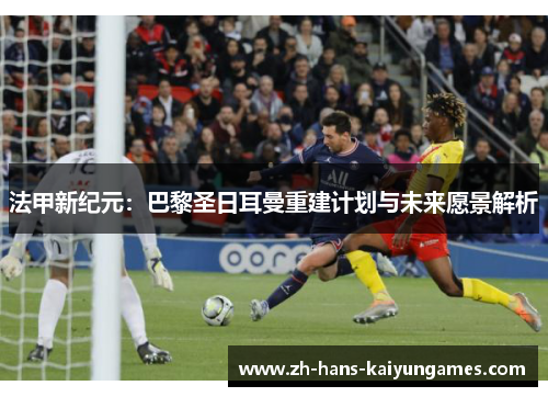 法甲新纪元：巴黎圣日耳曼重建计划与未来愿景解析