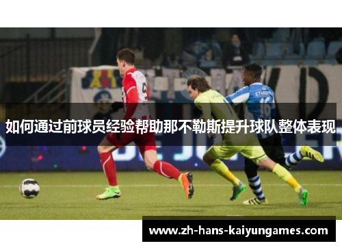 如何通过前球员经验帮助那不勒斯提升球队整体表现