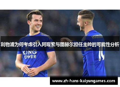 利物浦为何考虑引入阿隆索与图赫尔担任主帅的可能性分析