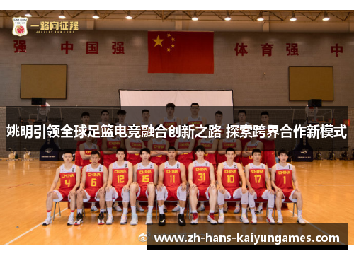 姚明引领全球足篮电竞融合创新之路 探索跨界合作新模式