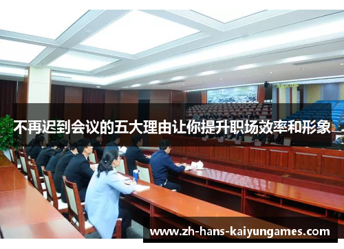 不再迟到会议的五大理由让你提升职场效率和形象