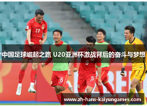 中国足球崛起之路 U20亚洲杯激战背后的奋斗与梦想