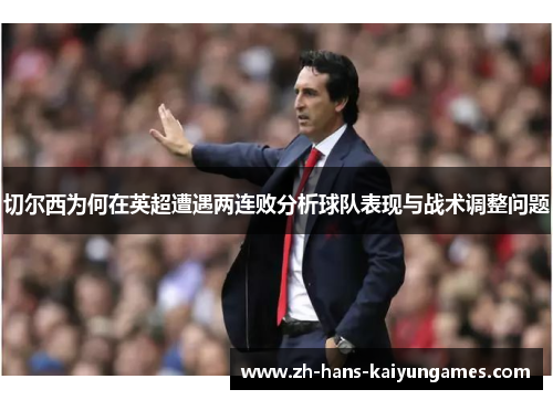 切尔西为何在英超遭遇两连败分析球队表现与战术调整问题