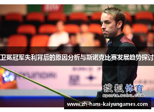 卫冕冠军失利背后的原因分析与斯诺克比赛发展趋势探讨