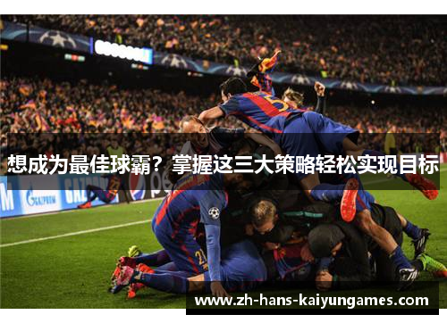 想成为最佳球霸？掌握这三大策略轻松实现目标