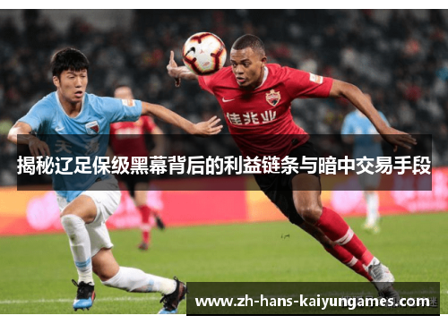 揭秘辽足保级黑幕背后的利益链条与暗中交易手段