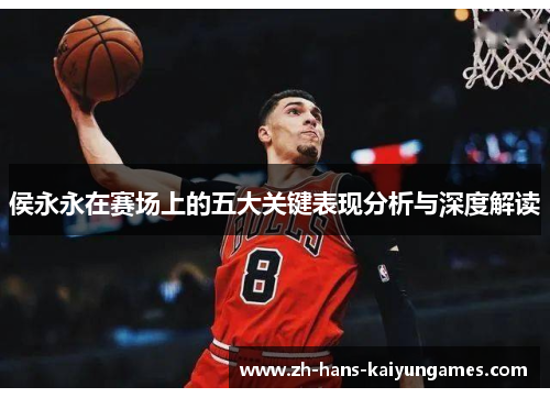 侯永永在赛场上的五大关键表现分析与深度解读