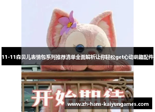 11-11森贝儿表情包系列推荐清单全面解析让你轻松get心动萌趣配件