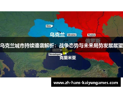 乌克兰城市持续遭袭解析：战争态势与未来局势发展展望