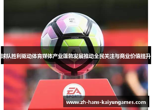 球队胜利驱动体育媒体产业蓬勃发展推动全民关注与商业价值提升