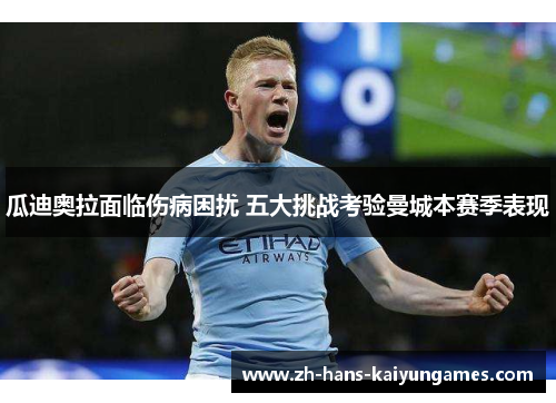 瓜迪奥拉面临伤病困扰 五大挑战考验曼城本赛季表现