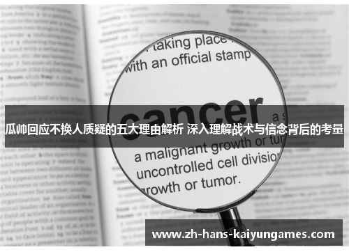 瓜帅回应不换人质疑的五大理由解析 深入理解战术与信念背后的考量