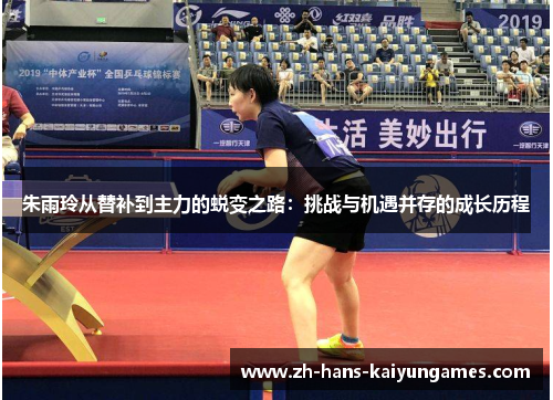 朱雨玲从替补到主力的蜕变之路：挑战与机遇并存的成长历程