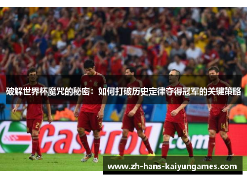 破解世界杯魔咒的秘密：如何打破历史定律夺得冠军的关键策略