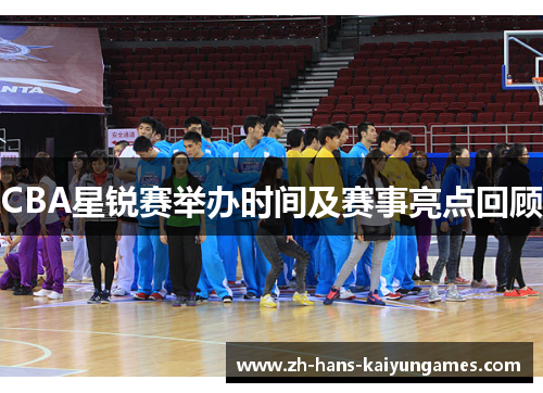 CBA星锐赛举办时间及赛事亮点回顾