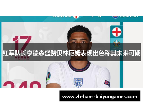 红军队长亨德森盛赞贝林厄姆表现出色称其未来可期