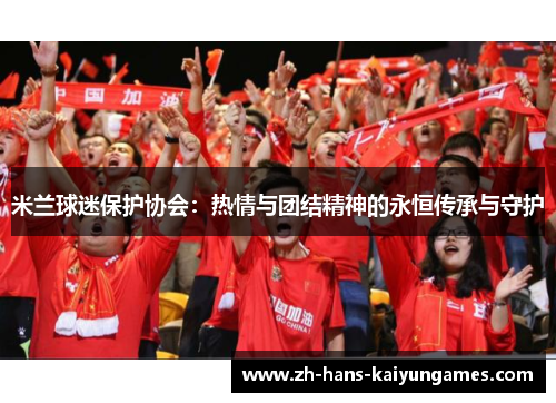 米兰球迷保护协会：热情与团结精神的永恒传承与守护