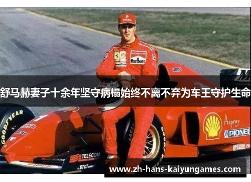 舒马赫妻子十余年坚守病榻始终不离不弃为车王守护生命