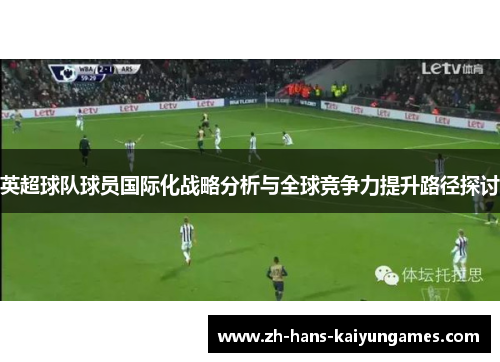 英超球队球员国际化战略分析与全球竞争力提升路径探讨