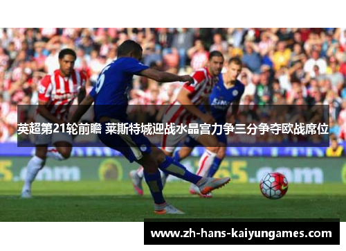 英超第21轮前瞻 莱斯特城迎战水晶宫力争三分争夺欧战席位