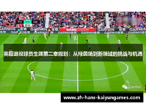 英超退役球员生涯第二章规划：从绿茵场到新领域的挑战与机遇