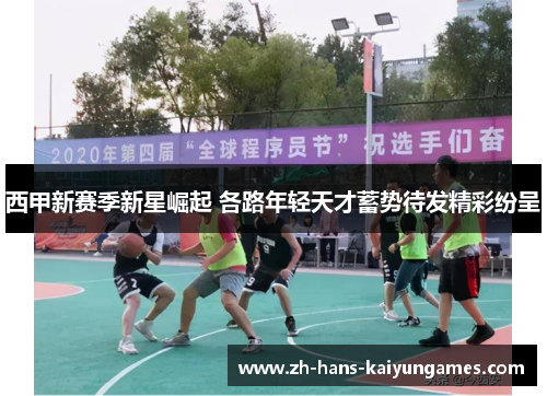 西甲新赛季新星崛起 各路年轻天才蓄势待发精彩纷呈