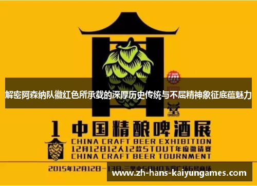 解密阿森纳队徽红色所承载的深厚历史传统与不屈精神象征底蕴魅力