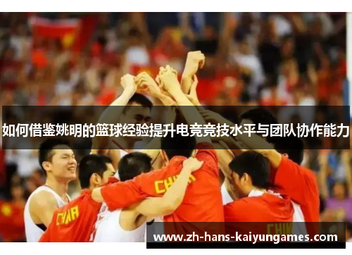 如何借鉴姚明的篮球经验提升电竞竞技水平与团队协作能力